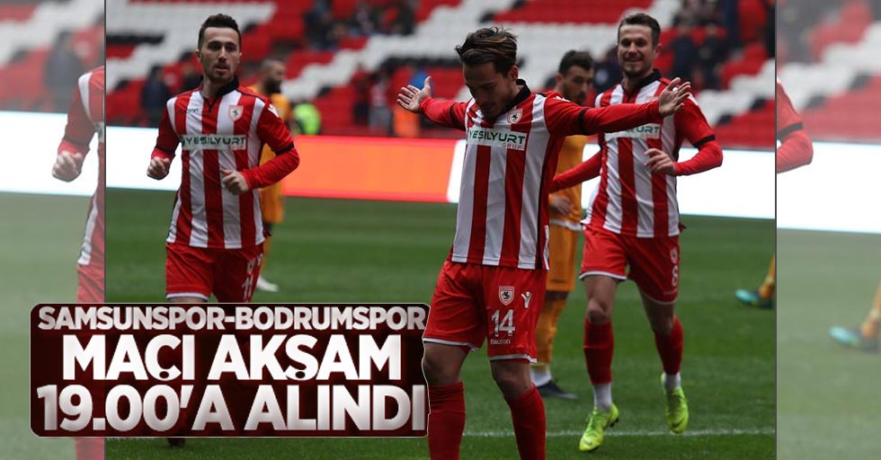 Samsunspor Bodrumspor  maçı akşam 19,00'a alındı