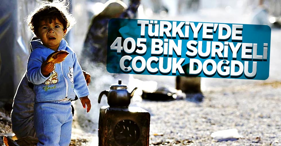 Türkiye'de 405 bin Suriyeli çocuk doğdu