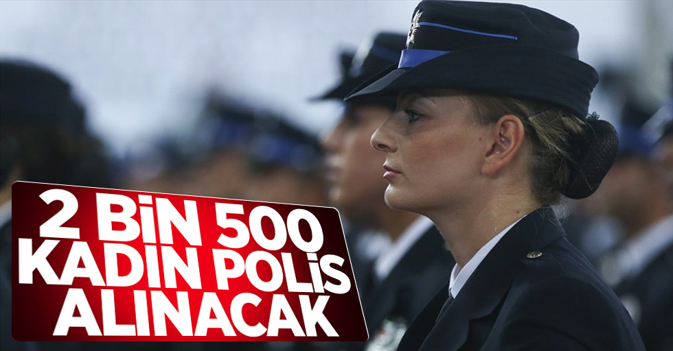 2 bin 500 kadın polis alımı yapılacak