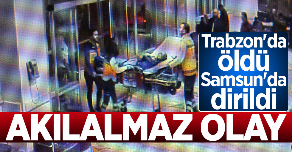 Akılalmaz olay! Trabzon'da öldü, Samsun'da dirildi