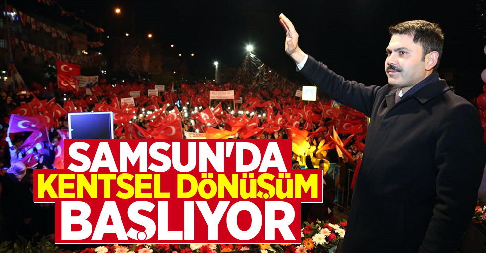 Bakan Kurum: Samsun'da kentsel dönüşüm başlıyor
