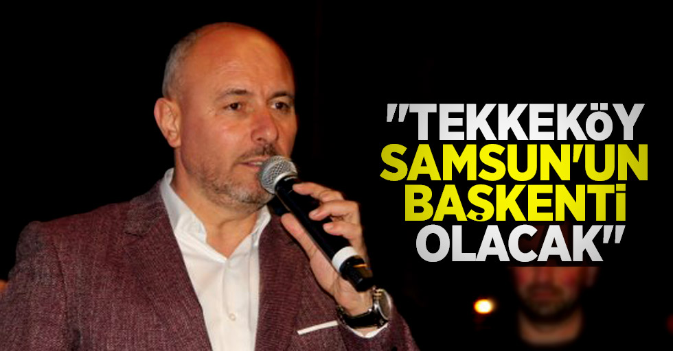 Başkan Togar: Tekkeköy Samsun'un başkenti olacak 