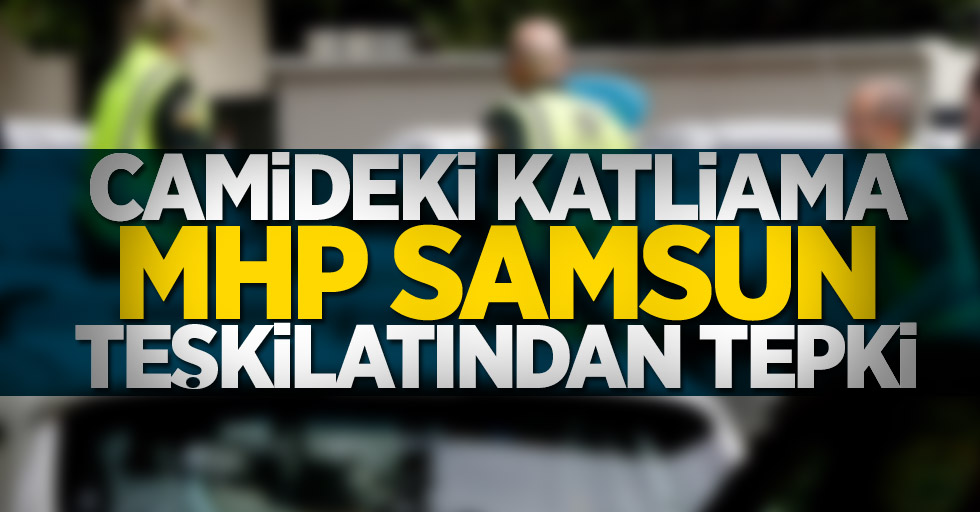 Camideki katliama MHP Samsun Teşkilatından tepki