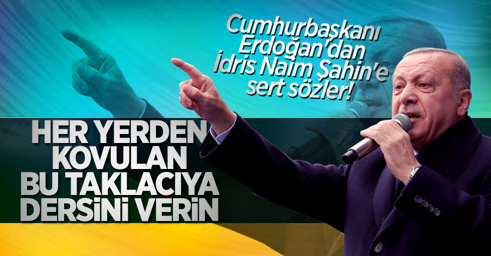 Cumhurbaşkanı Erdoğan'dan İdris Naim Şahin'e sert sözler!