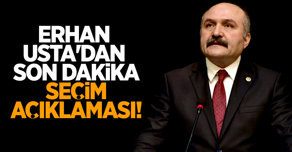 Erhan Usta'dan son dakika seçim açıklaması