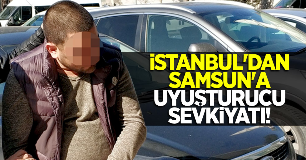 İstanbul'dan Samsun'a uyuşturucu sevkiyatı!