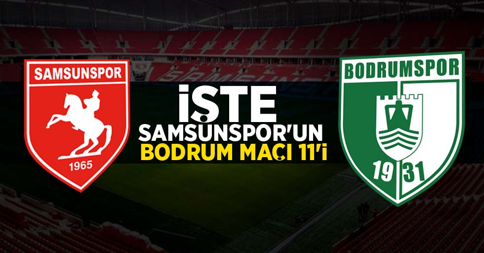 İşte Samsunspor’un Bodrum maçı 11’i