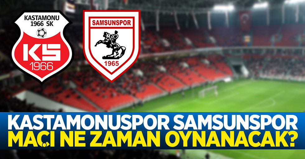 Kastamonuspor Samsunspor maçı ne zaman oynanacak?