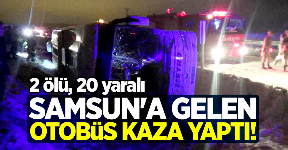 Samsun'a gelen yolcu otobüsü kaza yaptı! 2 ölü, 20 yaralı