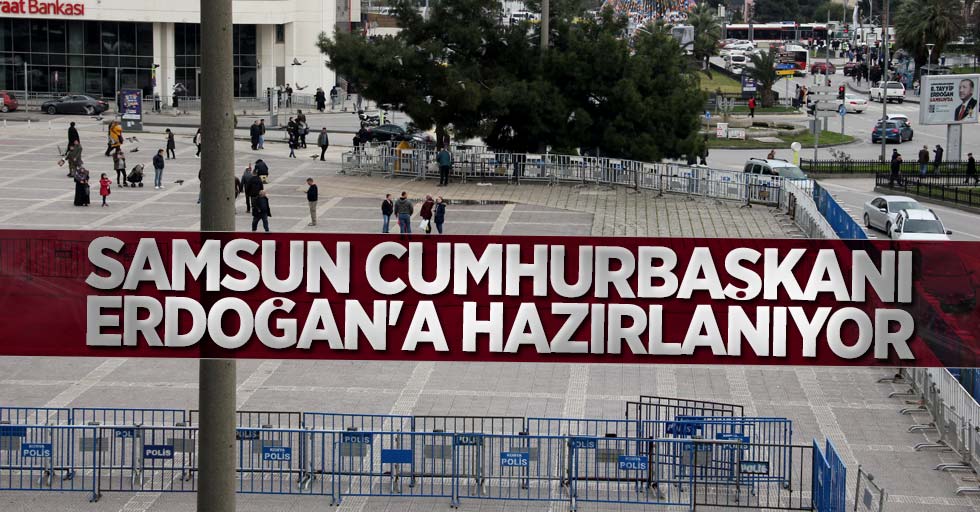 Samsun Cumhurbaşkanı Erdoğan'a hazırlanıyor