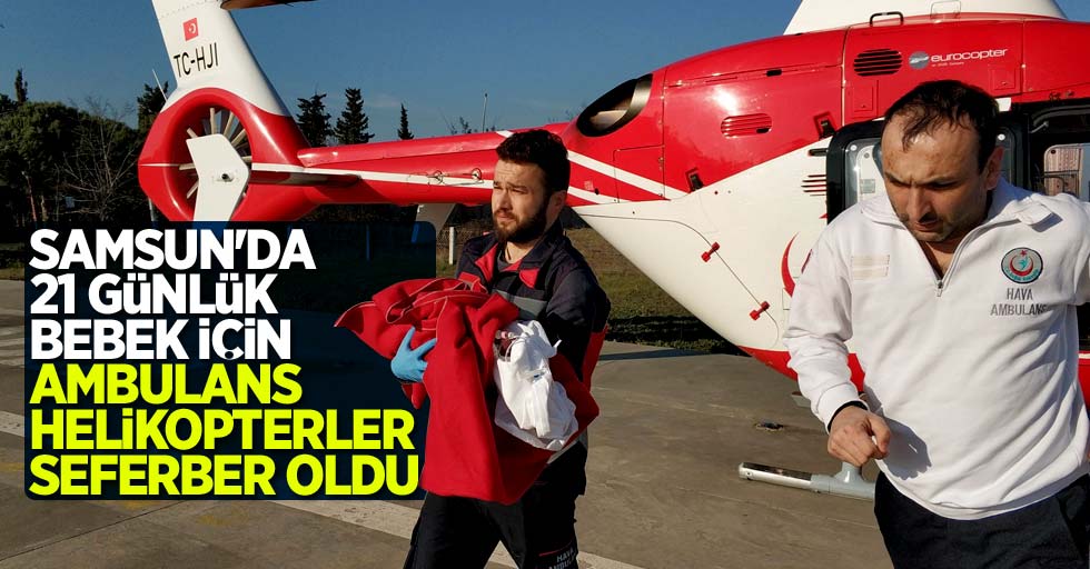 Samsun'da 21 günlük bebek için ambulans helikopterler seferber oldu