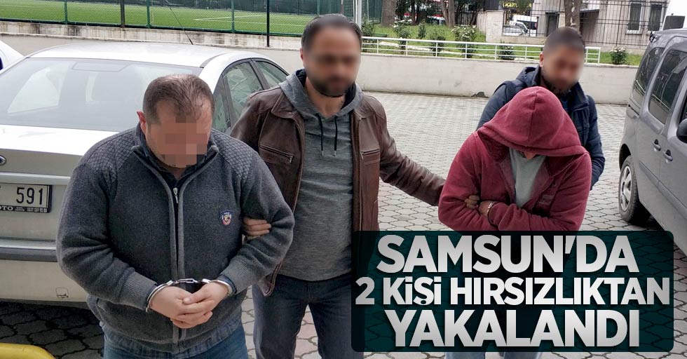 Samsun'da 2 kişi hırsızlıktan yakalandı