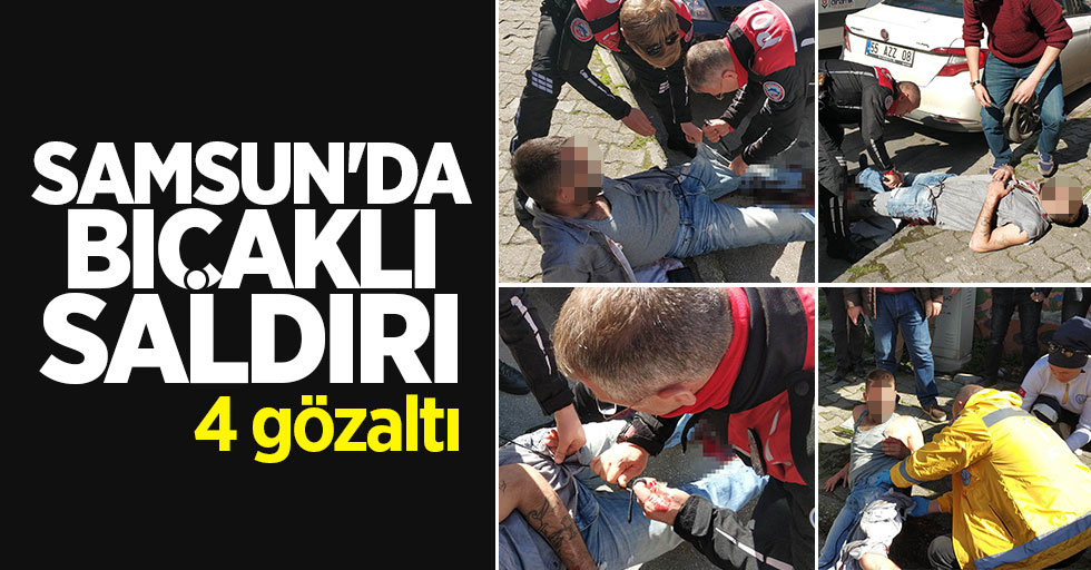 Samsun'da bıçaklı saldırı: 4 gözaltı