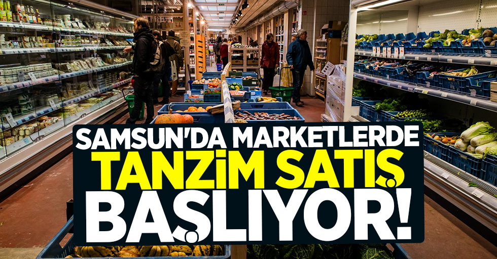 Samsun'da marketlerde tanzim satış başlıyor