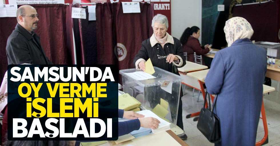 Samsun'da oy verme işlemi başladı