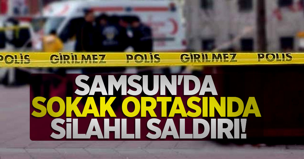 Samsun'da sokak ortasında silahlı saldırı! 1 yaralı