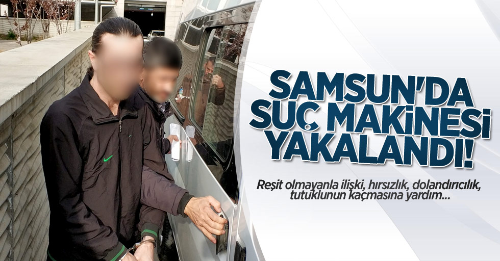 Samsun'da suç makinesi yakalandı