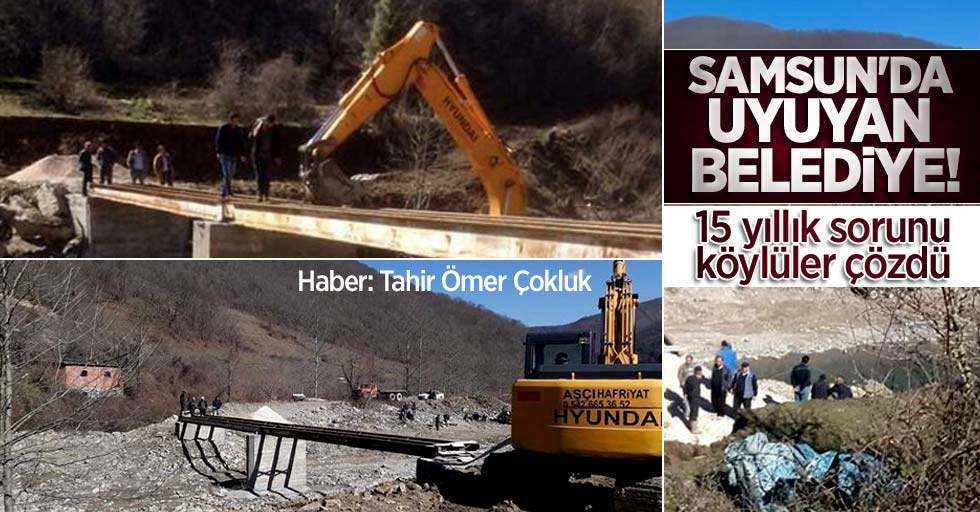 Samsun'da uyuyan belediye! 15 yıllık sorunu köylüler çözdü