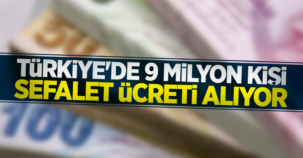 Türkiye'de 9 milyon kişi sefalet ücreti alıyor
