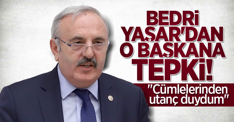Bedri Yaşar'dan o başkana tepki! "Cümlelerinden utanç duydum"