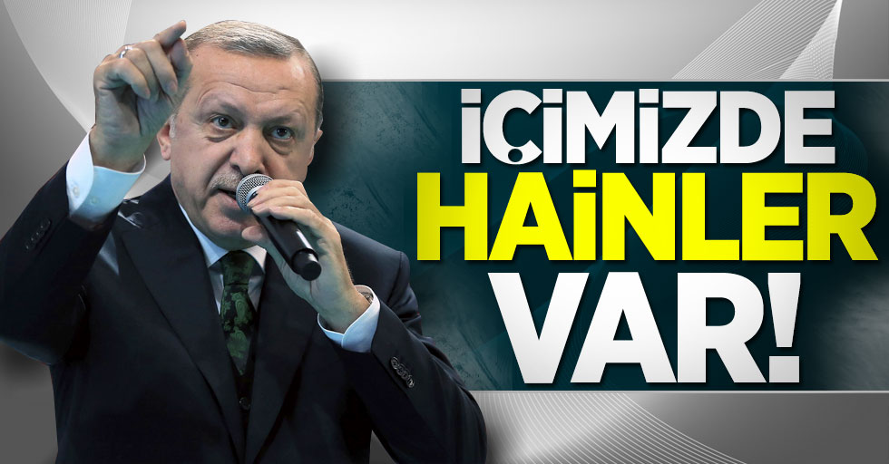 Cumhurbaşkanı Erdoğan: İçimizde hainler var!