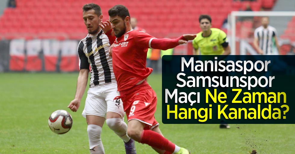 Manisaspor Samsunspor  Maçı Ne Zaman Hangi Kanalda?