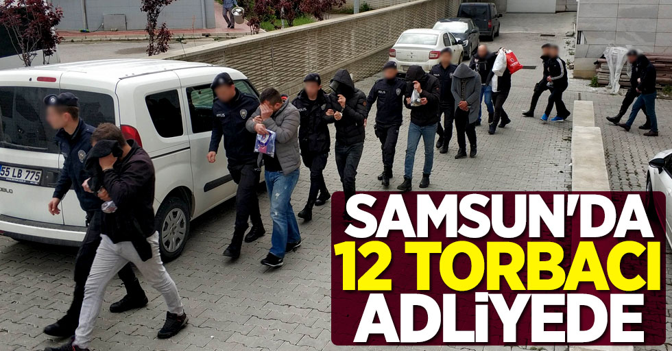 Samsun'da 12 torbacı adliyede