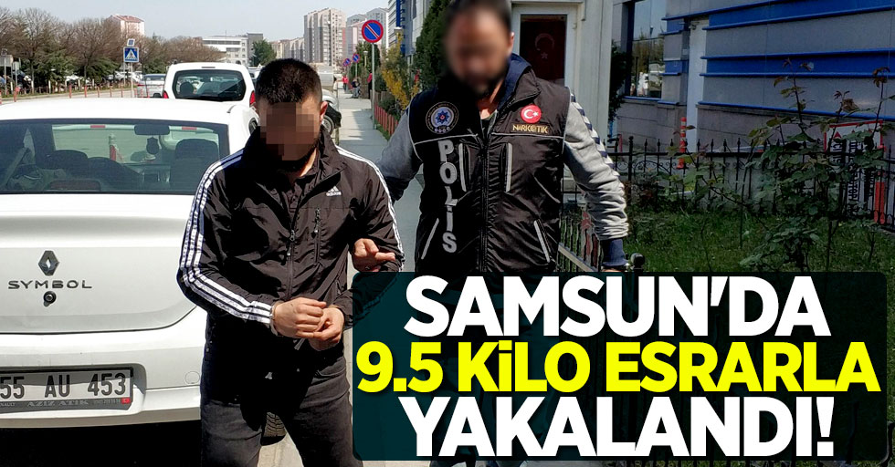 Samsun'da 9,5 kilo esrarla yakalandı!