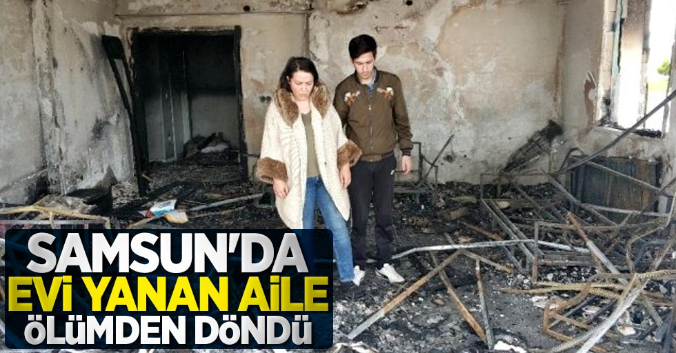 Samsun'da evi yanan aile ölümden döndü