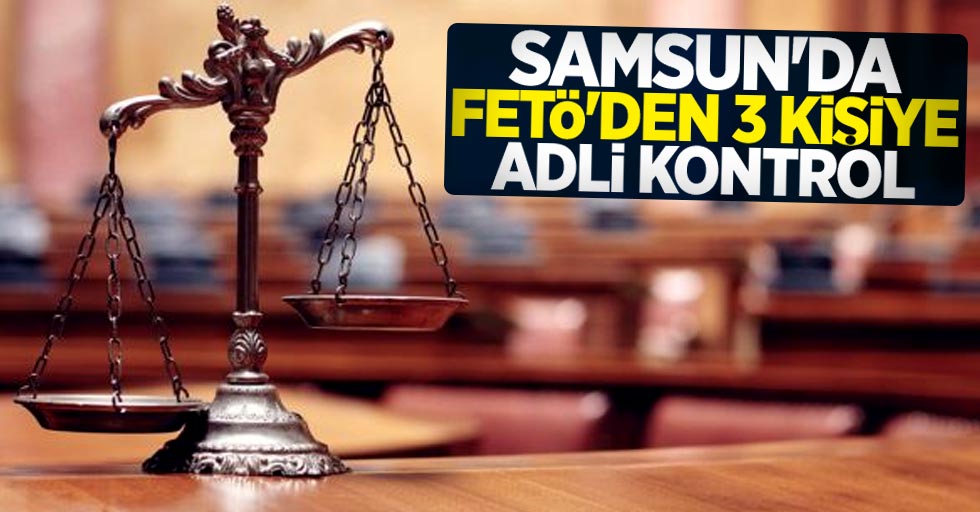 Samsun'da FETÖ'den 3 kişiye adli kontrol
