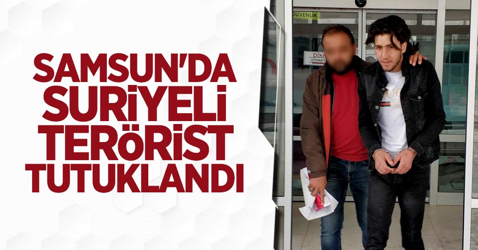 Samsun'da Suriyeli terörist tutuklandı