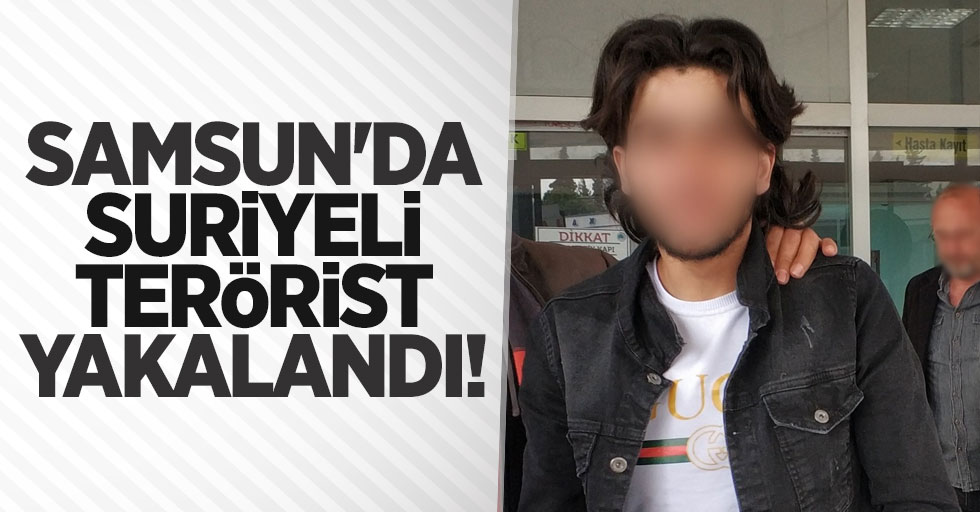 Samsun'da Suriyeli terörist yakalandı!