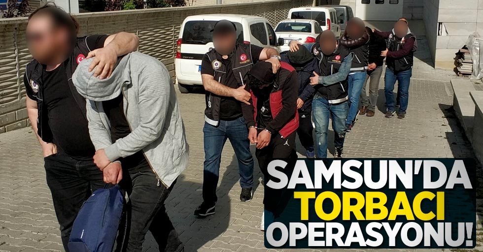 Samsun'da torbacı operasyonu! 6 gözaltı