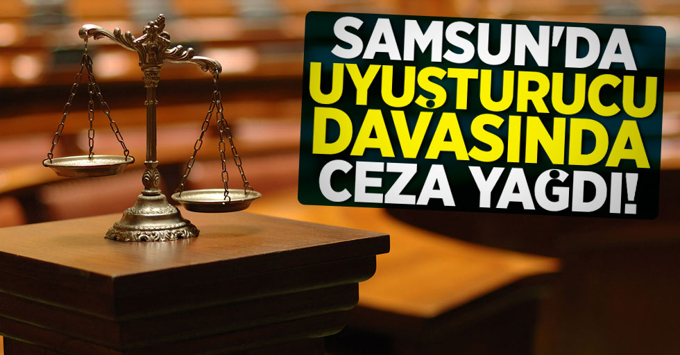 Samsun'da uyuşturucu davasında ceza yağdı!