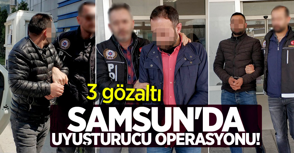 Samsun'da uyuşturucu operasyonu! 3 gözaltı