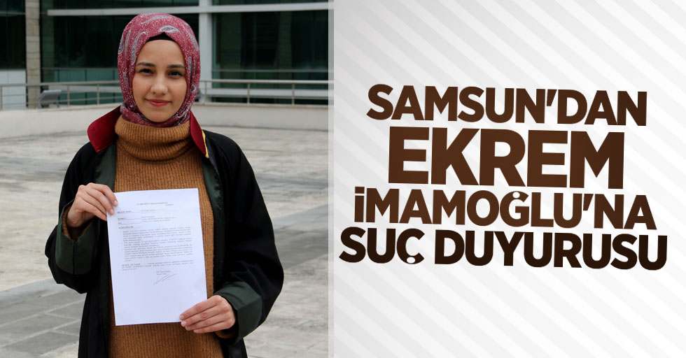 Samsun'dan Ekrem İmamoğlu'na suç duyurusu