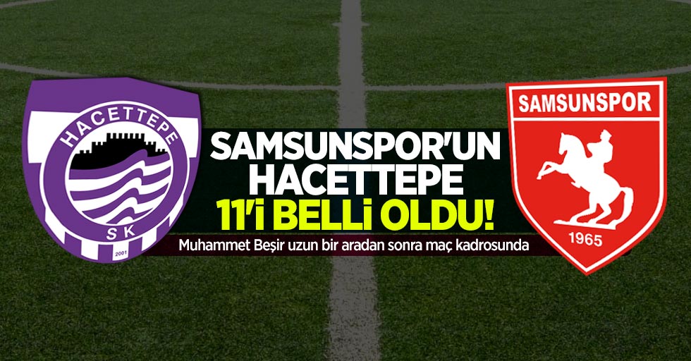 Samsunspor'un Hacettepe 11'i belli oldu!
