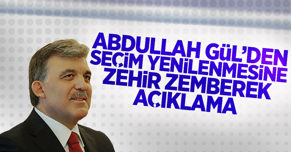 Abdullah Gül'den Secim yenilenmesine zehir zemberek açıklama!