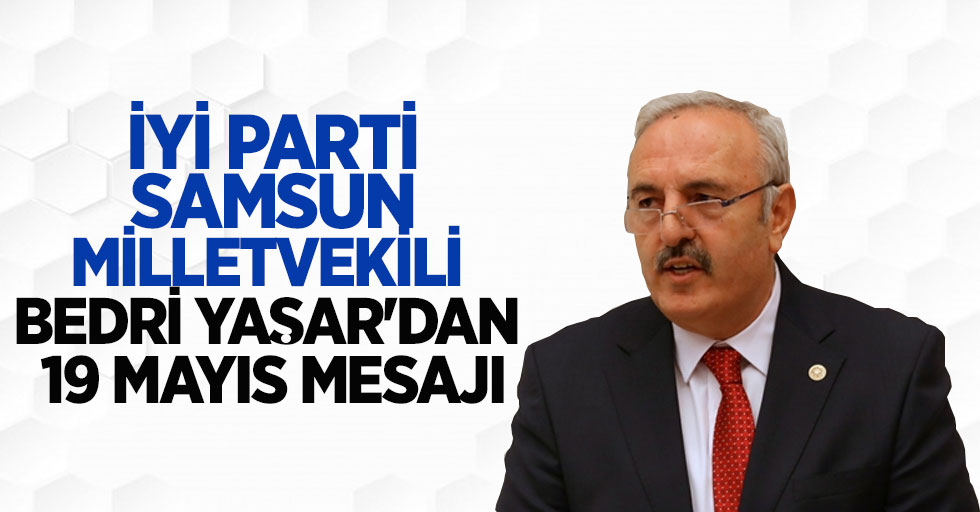 İyi Parti Samsun Millervekili Bedri Yaşar'dan 19 Mayıs Mesajı