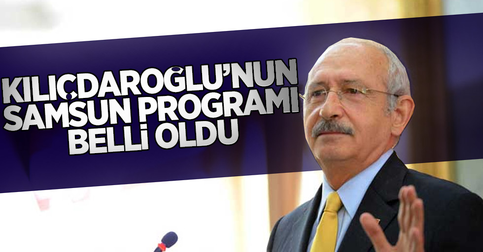 Kemal Kılıçdaroğlu'nun Samsun programı belli oldu