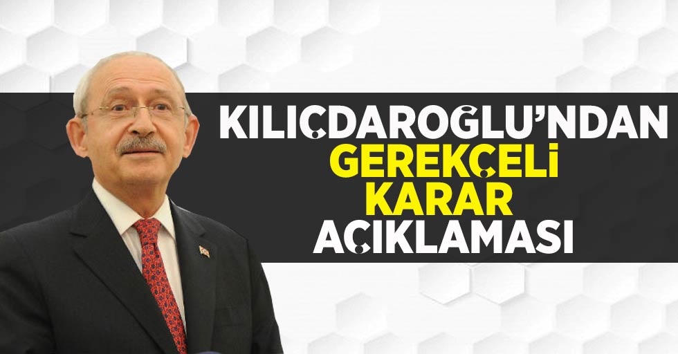 Kılıçdaroğlu'ndan Gerekçeli Karar Açıklaması
