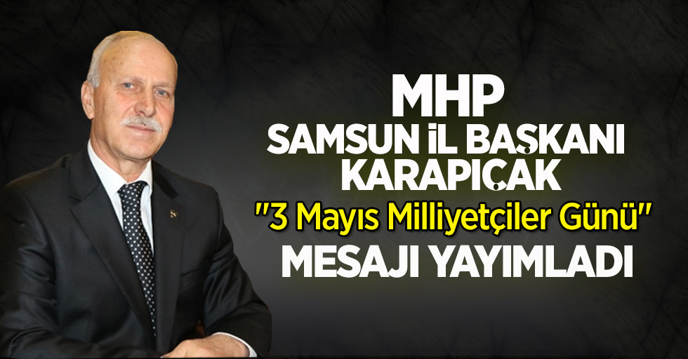 MHP Samsun İl Başkanı Karapıçak  "3 Mayıs Milliyetçiler Günü" ile ilgili bir mesaj yayımladı
