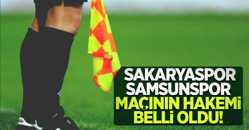 Sakaryaspor – Samsunspor  Maçının hakemi belli oldu 