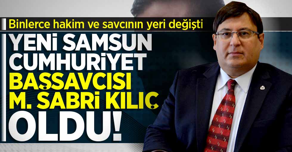 Samsun Cumhuriyet Başsavcısı M.Sabri Kılıç oldu