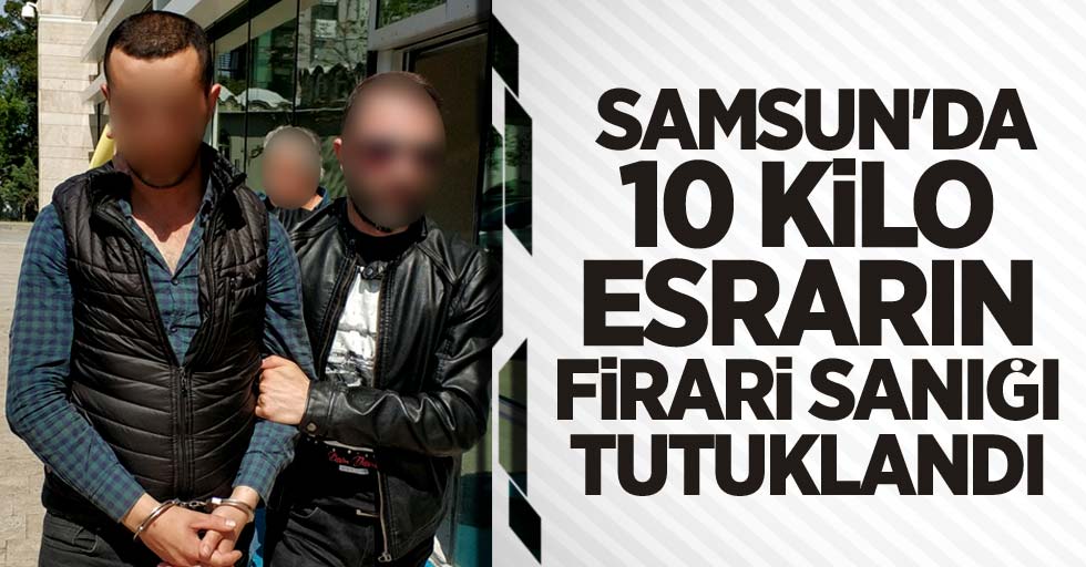 Samsun'da 10 kilo esrarın firari sanığı tutuklandı