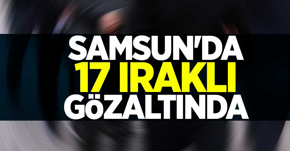 Samsun'da 17 Iraklı gözaltında