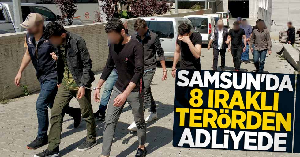 Samsun'da 8 Iraklı terörden adliyede