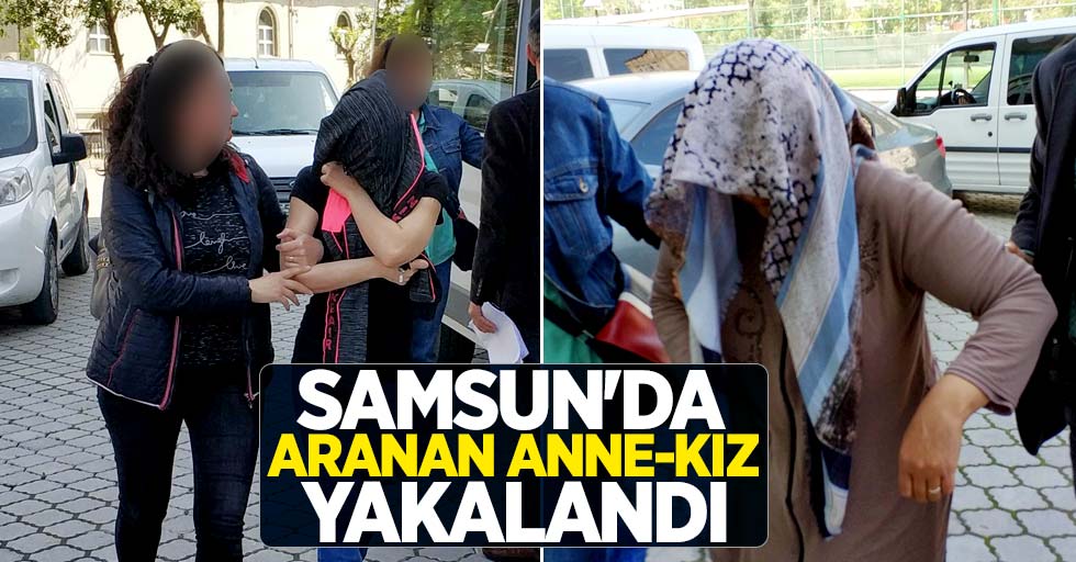 Samsun'da aranan anne-kız yakalandı 