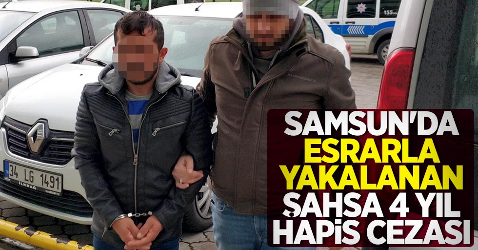 Samsun'da esrarla yakalanan şahsa 4 yıl hapis 