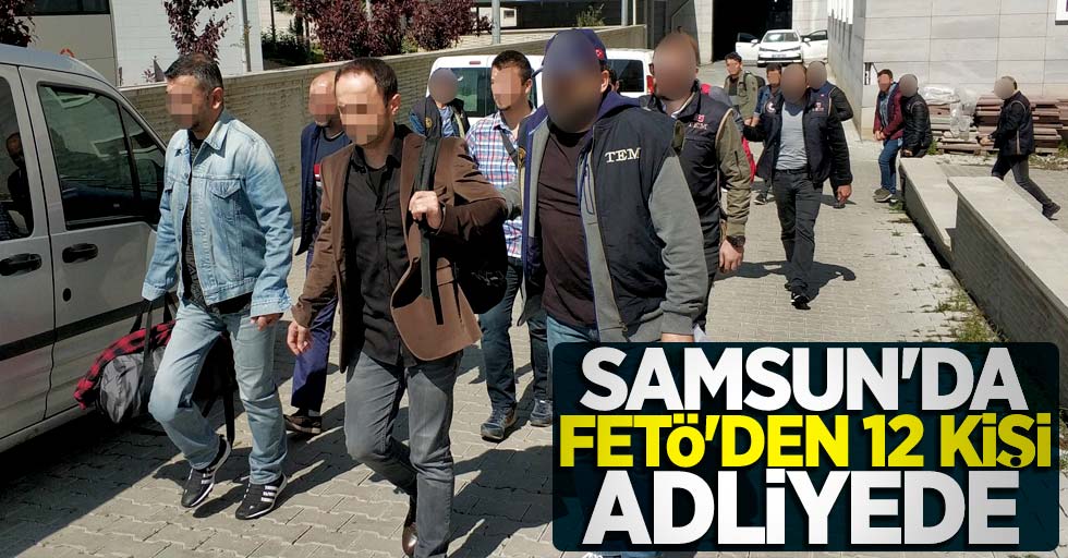Samsun'da FETÖ'den 12 kişi adliyede
